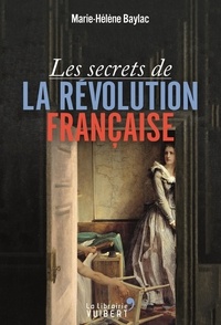 Marie-Hélène Baylac - Les secrets de la Révolution francaise.