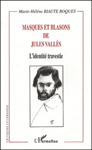 Masques Et Blasons De Jules Valles. L'Identite Travestie