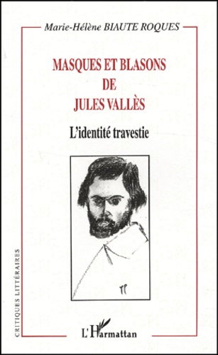 Marie-Hélène Biaute Roques - Masques Et Blasons De Jules Valles. L'Identite Travestie.