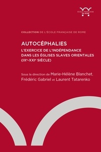 Marie-Hélène Blanchet et Frédéric Gabriel - Autocéphalies - L'exercice de l'indépendance dans les Eglises slaves orientales (IXe-XXIe siècle).