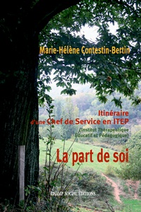 Marie-Hélène Contestin-Bertin - Itinéraire d’une Chef de Service en ITEP - La part de soi.