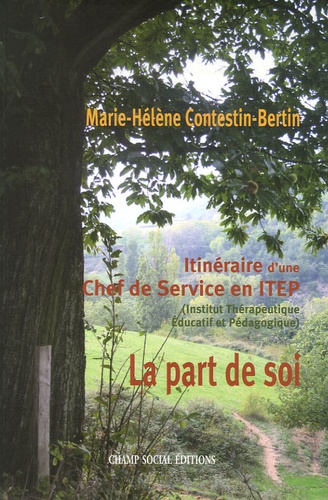 Marie-Hélène Contestin-Bertin - La part de soi - Itinéraire d'une Chef de Service en ITEP (Institut Thérapeutique Educatif et Pédagogique).