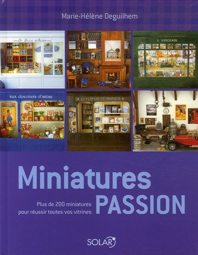 Miniatures passion. Plus de 200 miniatures pour réussir toutes vos vitrines  - Marie-Hélène Deguilhem