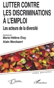 Marie-Hélène Eloy et Alain Merckaert - Lutter contre les discriminations à l'emploi - Les acteurs de la diversité.
