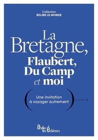 Gustave Flaubert - La Bretagne, Flaubert, Du Camp et moi - une invitation à voyager autrement - Une invitation à voyager autrement.