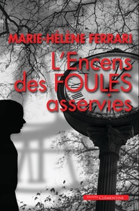 Marie-Hélène Ferrari - L'encens des foules asservies.