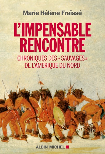 L'impensable rencontre. Chroniques des "Sauvages" de l'Amérique du Nord (récits des premiers contacts)