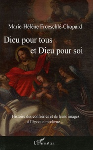 Marie-Hélène Froeschlé-Chopard - Dieu pour tous et Dieu pour soi - Histoire des confréries et de leurs images à l'époque moderne.