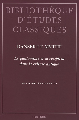 Marie-Hélène Garelli - Danser le mythe - La pantomime et sa réception dans la culture antique.
