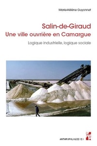 Marie-Hélène Guyonnet - Salin-de-Giraud, une ville ouvrière en Camargue - Logique industrielle, logique sociale.