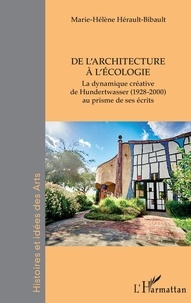 Marie-Hélène Hérault-Bibault - De l'architecture à l'écologie - La dynamique créative de Hundertwasser (1928-2000) au prisme de ses écrits.