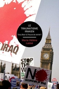 Marie-Hélène Labbé - Le traumatisme irakien - Tony Blair à l'heure de vérité ?.
