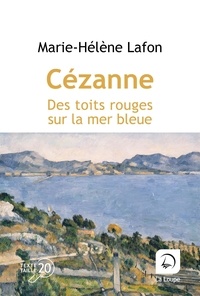 Marie-Hélène Lafon - Cézanne, des toits rouges sur la mer bleue.