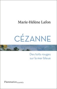 Marie-Hélène Lafon - Cézanne - Des toits rouges sur la mer bleue.