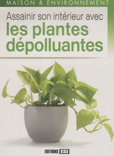 Marie-Hélène Laugier - Assainir son intérieur avec les plantes dépolluantes.