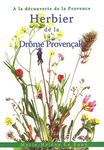 Marie-Hélène Le Roux - Herbier de la Drôme provençale - A la découverte de la Provence.