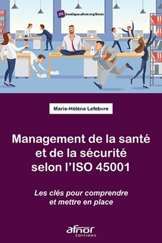 Management de la santé et de la sécurité selon l'ISO 45001. Les clefs pour comprendre et mettre en place