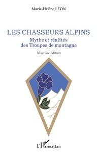 Marie-Hélène Léon - Les chasseurs alpins - Mythe et réalités des Troupes de montagne.