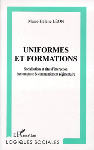 Marie-Hélène Léon - Uniformes Et Formations. Socialisations Et Rites D'Interaction Dans Un Poste De Commandement Regimentaire.