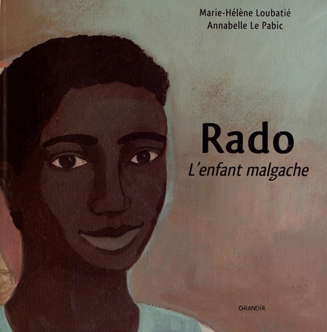 Marie-Hélène Loubatié et Annabelle Le Pabic - Rado, l'enfant malgache.