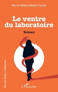 Marie-Hélène Mathé-Cachia - Le ventre du laboratoire.