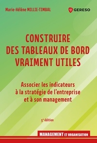 Marie-Hélène Millie-Timbal - Construire des tableaux de bord vraiment utiles - Associer les indicateurs à la stratégie de l'entreprise et à son management.
