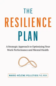 The Resilience Plan: A Strategic Approach to Optimizing Your Work Performance and Mental Health