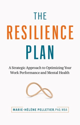  Marie-Hélène Pelletier - The Resilience Plan: A Strategic Approach to Optimizing Your Work Performance and Mental Health.