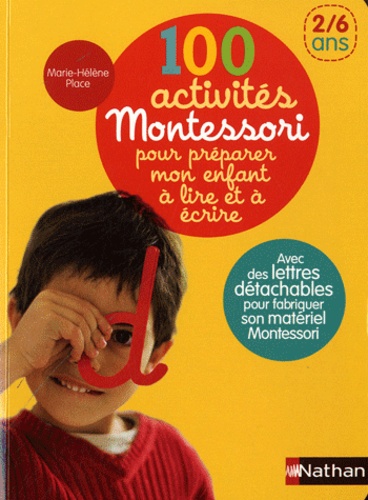 Marie-Hélène Place - 100 activités Montessori pour préparer mon enfant à lire et à écrire - 2/6 ans.