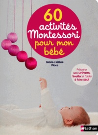 Marie-Hélène Place - 60 activités Montessori pour mon bébé - Préparer son univers, l'éveiller et l'aider à faire seul.