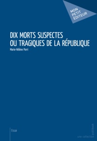 Marie-Hélène Porri - Dix morts suspectes ou tragiques de la république.