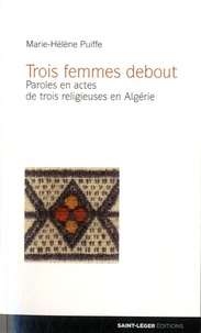 Marie-Hélène Puiffe - Trois femmes debout - Paroles en actes de trois religieuses en Algérie.