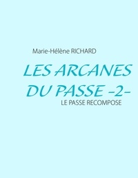 Marie-Hélène Richard - Les arcanes du passé - Tome 2 : Le passé recomposé.