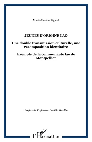 Marie-Hélène Rigaud - Jeunes d'origine Lao - Une double transmission culturelle, une recomposition identitaire - Exemple de la communauté lao de Montpellier.