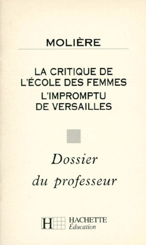Marie-Hélène Robinot-Bichet et  Molière - La Critique De L'Ecole Des Femmes. L'Impromptu De Versailles. Dossier Du Professeur.