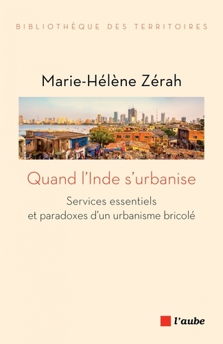 Quand l'Inde s'urbanise. Services essentiels et paradoxes d'un urbanisme bricolé