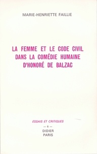 Marie-Henriette Faillie - La femme et le code civil dans la comédie humaine d'Honoré de Balzac.