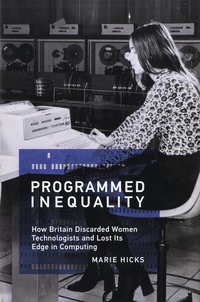 Marie Hicks - Programmed Inequality - How Britain Discarded Women Technologists and Lost Its Edge in Computing.