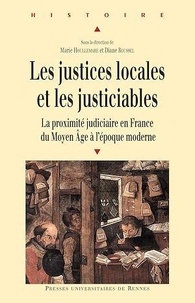 Marie Houllemare et Diane Roussel - Les justices locales et les justiciables - La proximité judiciaire en France du Moyen Age à l'époque moderne.