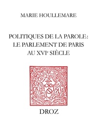 Marie Houllemare - Politiques de la parole - Le parlement de Paris au XVIe siècle.