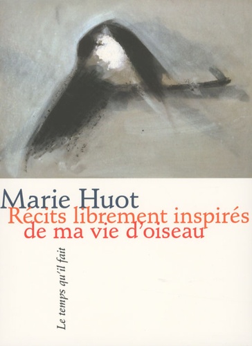 Marie Huot - Récits librement inspirés de ma vie d'oiseau.