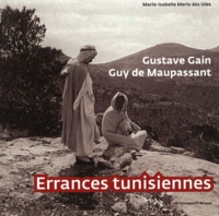 Marie-Isabelle Merle des Isles - Gustave Gain, Guy de Maupassant - Errances tunisiennes.