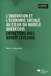 Marie J. Bouchard - L'innovation et l'economie sociale au coeur du modele quebecois - entretiens avec benoit levesque.