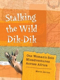 Marie Javins - Stalking the Wild Dik-Dik - One Woman's Solo Misadventures Across Africa.