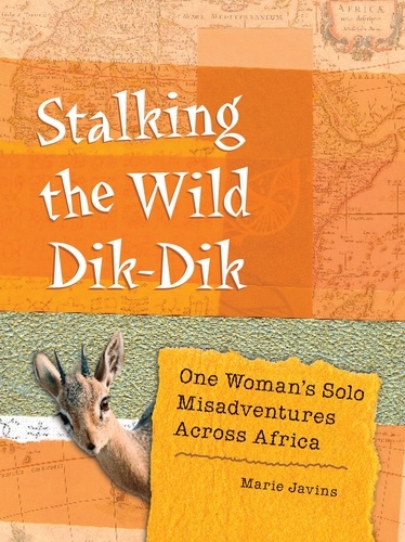 Stalking the Wild Dik-Dik. One Woman's Solo Misadventures Across Africa