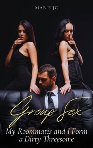 Group Sex: My Roommates and I Form a Dirty Threesome