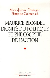 Marie-Jeanne Coutagne et Pierre de Cointet - Maurice Blondel, dignité du politique et philosophie de l'action.