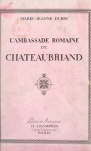 Marie-Jeanne Durry - L'ambassade romaine de Châteaubriand.
