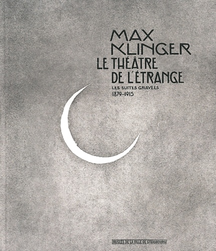 Max Klinger Le théâtre de l'étrange. Les suites gravées 1879-1915