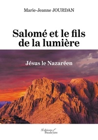 Marie-Jeanne Jourdan - Salomé et le fils de la lumière - Jésus le Nazaréen.